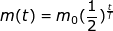 \small \dpi{100} \fn_jvn m(t)=m_{0}(\frac{1}{2})^{\frac{t}{T}}